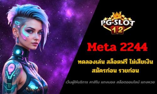 Meta 2244 ทดลองเล่น สล็อตฟรี ไม่เสียเงิน สมัครก่อน รวยก่อน