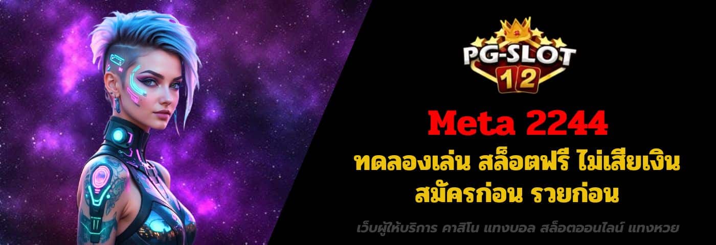 Meta 2244 ทดลองเล่น สล็อตฟรี ไม่เสียเงิน สมัครก่อน รวยก่อน