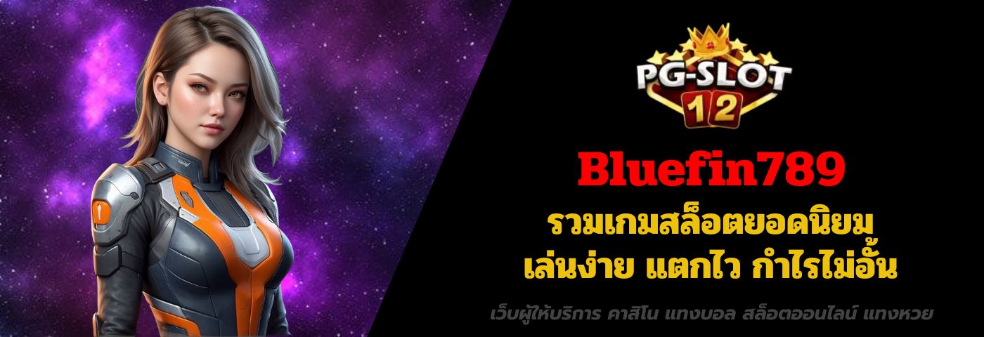 Bluefin789 รวมเกมสล็อตยอดนิยม เล่นง่าย แตกไว กำไรไม่อั้น
