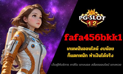 fafa456bkk1 เกมพนันออนไลน์ งบน้อยก็แตกหนัก ทำเงินได้จริง