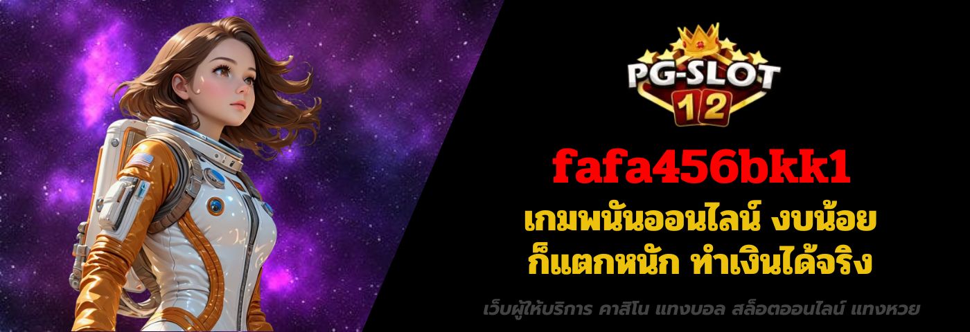 fafa456bkk1 เกมพนันออนไลน์ งบน้อยก็แตกหนัก ทำเงินได้จริง