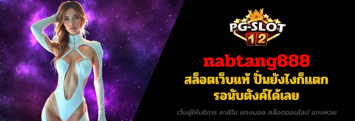 nabtang888 สล็อตเว็บแท้ ปั่นยังไงก็แตก รอนับตังค์ได้เลย